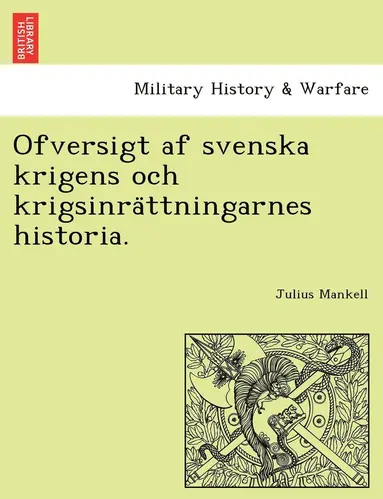 Ofversigt af svenska krigens och krigsinrättningarnes historia.