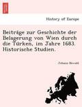 Beitra&#776;ge zur Geschichte der Belagerung von Wien durch die Tu&#776;rken, im Jahre 1683. Historische Studien.