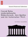 Conrad Botes Niedersachsische Bilderchronik, Ihre Quellen Und Ihr Historischer Wert.