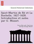 Saint-Martin de Re Et La Rochelle, 1627-1628. Introduction Et Notes Par G. Musset.
