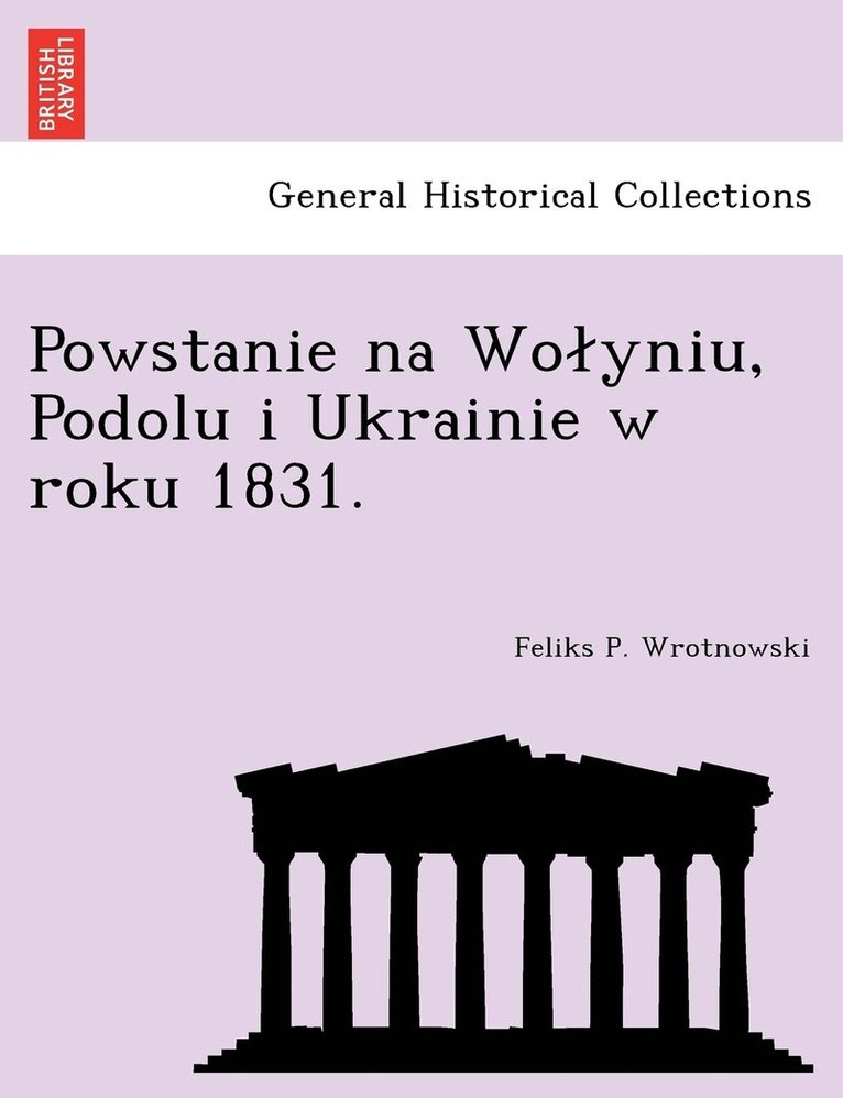 Feliks P Wrotnowski - Powstanie na Wolyniu, Podolu i Ukrainie w roku 1831., Häftad