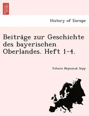Johann Nepomuk Sepp - Beitra GE Zur Geschichte Des Bayerischen Oberlandes. Heft 1-4., Häftad. Tillgänglighet: Lägg i varukorg