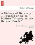 A History of Germany ... Founded on Dr. D. Mu&#776;ller's &quot;History of the German People.&quot;.