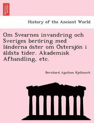 Om Svearnes invandring och Sveriges beröring med länderna öster om Östersjön i äldsta tider. Akademisk Afhandling, etc.