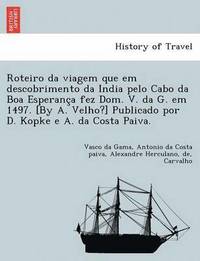 Roteiro da viagem que em descobrimento da India pelo Cabo da Boa Esperanc?a fez Dom. V. da G. em 1497. [By A. Velho?] Publicado por D. Kopke e A. da Costa Paiva.
