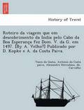 Roteiro da viagem que em descobrimento da India pelo Cabo da Boa Esperanc?a fez Dom. V. da G. em 1497. [By A. Velho?] Publicado por D. Kopke e A. da Costa Paiva.
