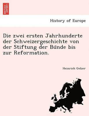 Heinrich Gelzer - Die Zwei Ersten Jahrhunderte Der Schweizergeschichte Von Der Stiftung Der Bu Nde Bis Zur Reformation., Häftad