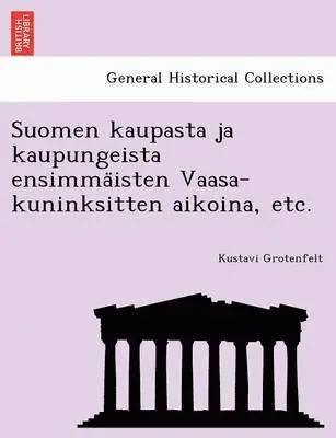 Kustavi Grotenfelt - Suomen Kaupasta Ja Kaupungeista Ensimma Isten Vaasa-Kuninksitten Aikoina, Etc., Häftad. Tillgänglighet: Lägg i varukorg