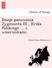 Dzieje Panowania Zygmunta III., Kro La Polskiego ... Z Wizerunkami.