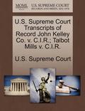 U.S. Supreme Court Transcripts of Record John Kelley Co. V. C.I.R.; Talbot Mills V. C.I.R.
