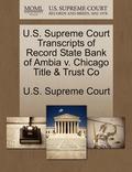 U.S. Supreme Court Transcripts of Record State Bank of Ambia V. Chicago Title &; Trust Co
