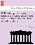 O Minho pittoresco. Edic?a?o de luxo, illustrada com ... desenhos de Joa?o de Almeida, etc.