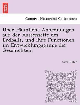 Über räumliche Anordnungen auf der Aussenseite des Erdballs, und ihre Functionen im Entwicklungsgange der Geschichten.