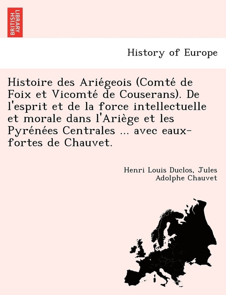 Henri Louis Duclos, Jules Adolphe Chauvet - Histoire des Ariégeois (Comté de Foix et Vicomté de Couserans). De l'esprit et de la force intellectuelle et morale dans l'Ariège et les Pyrénées Centrales ... avec eaux-fortes de Chauvet., Häftad