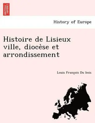 Louis François Du Bois - Histoire de Lisieux ville, diocèse et arrondissement, Häftad. Tillgänglighet: Lägg i varukorg