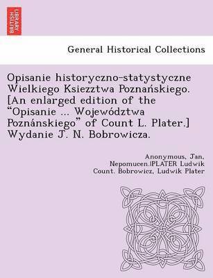 Bobrowicz Jan Anonymous - Opisanie historyczno-statystyczne Wielkiego Ksiezztwa Poznańskiego. [An enlarged edition of the "Opisanie ... Województwa Poznánskiego" of Count L. Plater.] Wydanie J. N. Bobrowicza., Häftad