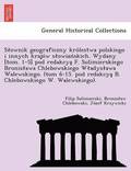Slownik geograficzny kro?lestwa polskiego i innych krajo?w slowian?skich. Wydany [tom. 1-5] pod redakcya? F. Sulimierskiego Bronislawa Chlebowskiego Wladyslawa Walewskiego. (tom 6-15. pod redakcya?...
