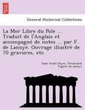 La Mer Libre du Pole ... Traduit de l'Anglais et accompagne&#769; de notes ... par F. de Lanoye. Ouvrage illustre&#769; de 70 gravures, etc.