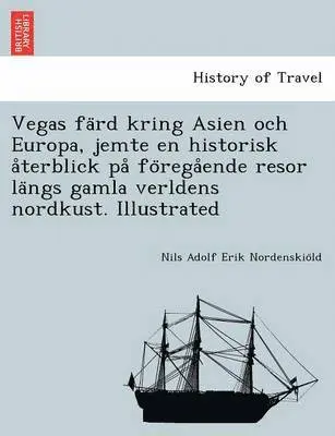 Vegas färd kring Asien och Europa, jemte en historisk återblick på föregående resor längs gamla verldens nordkust. Illustrated