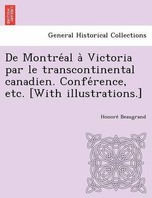 Honoré Beaugrand - De Montréal à Victoria par le transcontinental canadien. Conférence, etc. [With illustrations.], Häftad