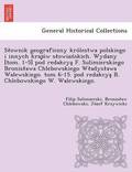 Slownik geograficzny kro?lestwa polskiego i innych krajo?w slowian?skich. Wydany [tom. 1-5] pod redakcya? F. Sulimierskiego Bronislawa Chlebowskiego Wladyslawa Walewskiego. tom 6-15. pod redakcya? ...