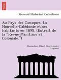 Au Pays Des Canaques. La Nouvelle-Cale Donie Et Ses Habitants En 1890. (Extrait de La 'Revue Maritime Et Coloniale.')