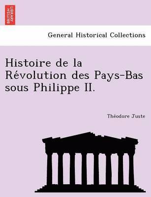 Theodore Juste - Histoire de La Re Volution Des Pays-Bas Sous Philippe II., Häftad. Tillgänglighet: Lägg i varukorg
