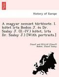 A Magyar Nemzet to Rte Nete. I. Ko TET I Rta Bodon J. E S Dr. Szalay J. (II.-IV.) Ko TET, I Rta Dr. Szalay J.) [With Portraits.]