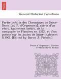 Partie Ine Dite Des Chroniques de Saint-Denis [By P. D'Orgemont], Suivie D'Un Re Cit, E Galement Ine Dit, de La Campagne de Flandres En 1382, Et D'Un Poe Me Sur Les Joutes de Saint-Inglebert (1390).