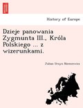 Dzieje panowania Zygmunta III., Kro?la Polskiego ... z wizerunkami.