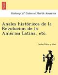 Anales histo?ricos de la Revolucion de la Ame?rica Latina, etc.