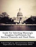 Guide for Selecting Manning's Roughess Coefficients for Natural Channels and Flood Plains