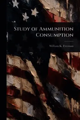 William K Freeman - Study of Ammunition Consumption, Häftad. Tillgänglighet: Lägg i varukorg