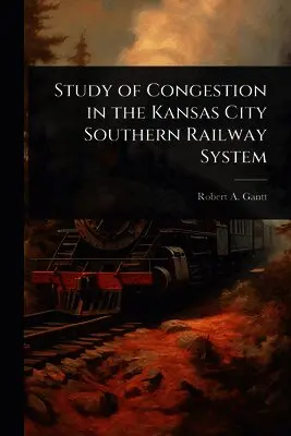 Robert A Gantt - Study of Congestion in the Kansas City Southern Railway System, Häftad. Tillgänglighet: Lägg i varukorg