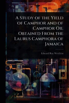 Edward Ray Weidlein - Study of the Yield of Camphor and of Camphor Oil Obtained From the Laurus Camphora of Jamaica, Häftad