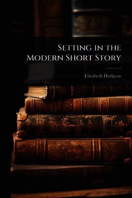 Elizabeth Hodgson - Setting in the Modern Short Story, Häftad