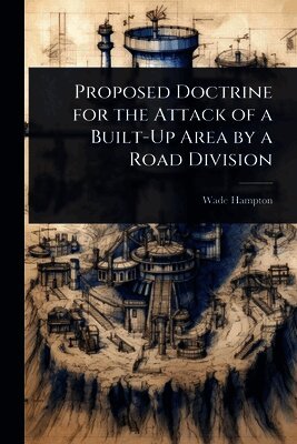 Wade Hampton - Proposed Doctrine for the Attack of a Built-Up Area by a Road Division, Häftad. Tillgänglighet: Lägg i varukorg