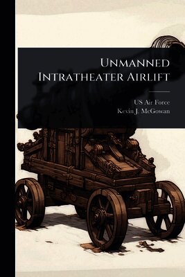 Kevin J McGowan - Unmanned Intratheater Airlift, Häftad