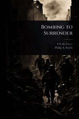 Philip A Smith - Bombing to Surrender, Häftad