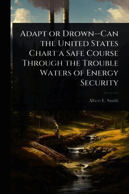 Albert E Smith - Adapt or Drown--Can the United States Chart a Safe Course Through the Trouble Waters of Energy Security, Häftad