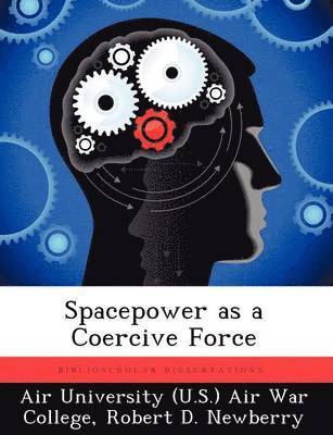 Robert D Newberry - Spacepower as a Coercive Force, Häftad. Tillgänglighet: Tillfälligt slut