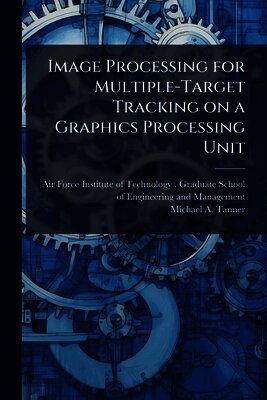 Michael A Tanner - Image Processing for Multiple-Target Tracking on a Graphics Processing Unit, Häftad