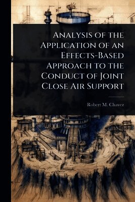 Robert M Chavez - Analysis of the Application of an Effects-Based Approach to the Conduct of Joint Close Air Support, Häftad. Tillgänglighet: Lägg i varukorg