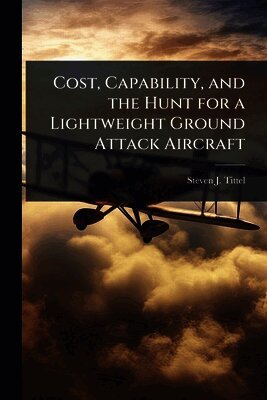 Steven J Tittel - Cost, Capability, and the Hunt for a Lightweight Ground Attack Aircraft, Häftad. Tillgänglighet: Lägg i varukorg
