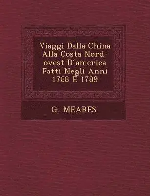 G Meares - Viaggi Dalla China Alla Costa Nord-Ovest D America Fatti Negli Anni 1788 E 1789, Häftad. Tillgänglighet: Lägg i varukorg