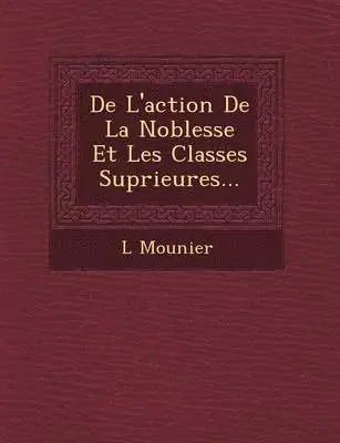 L Mounier - De L'action De La Noblesse Et Les Classes Sup�rieures..., Häftad. Tillgänglighet: Lägg i varukorg