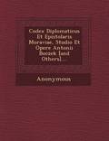 Codex Diplomaticus Et Epistolaris Moraviae, Studio Et Opere Antonii Boczek [And Others]....