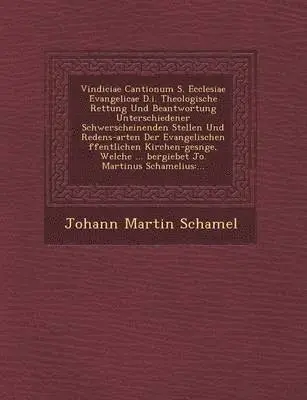 Johann Martin Schamel - Vindiciae Cantionum S. Ecclesiae Evangelicae D.I. Theologische Rettung Und Beantwortung Unterschiedener Schwerscheinenden Stellen Und Redens-Arten Der Evangelischen Ffentlichen Kirchen-Ges Nge, Welche ... Bergiebet Jo. Martinus Schamelius, Häftad. Tillgänglighet: Lägg i varukorg
