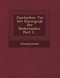 Jaarboeken Van Het Koningrijk Der Nederlanden, Part 2...