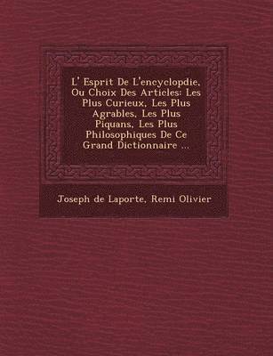 L' Esprit de L'Encyclop Die, Ou Choix Des Articles: Les Plus Curieux, Les Plus Agr Ables, Les Plus Piquans, Les Plus Philosophiques de Ce Grand Dictio